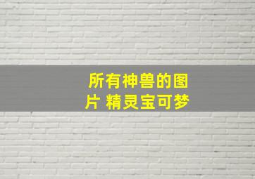 所有神兽的图片 精灵宝可梦